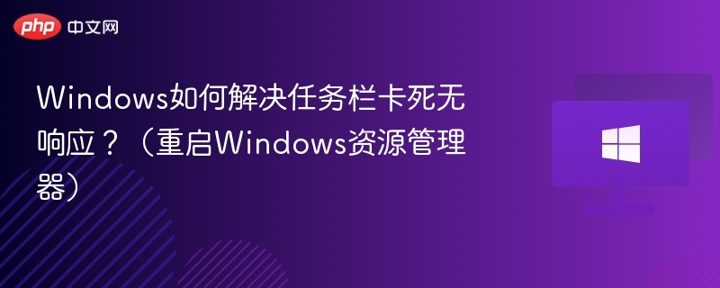 Windows如何解决任务栏卡死无响应？（重启Windows资源管理器）
