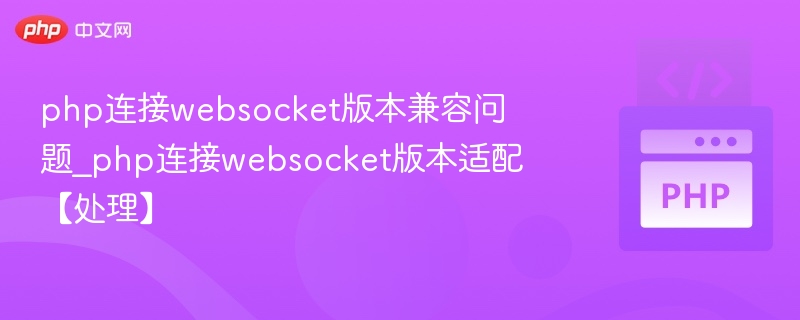 php连接websocket版本兼容问题_php连接websocket版本适配【处理】