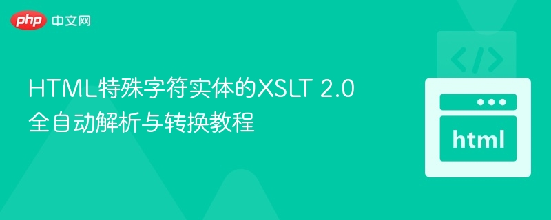 HTML特殊字符实体的XSLT 2.0全自动解析与转换教程

