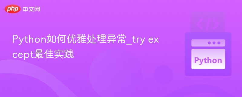Python如何优雅处理异常_try except最佳实践