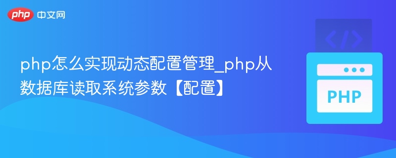 php怎么实现动态配置管理_php从数据库读取系统参数【配置】