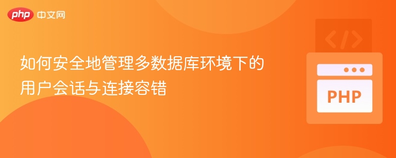 如何安全地管理多数据库环境下的用户会话与连接容错
