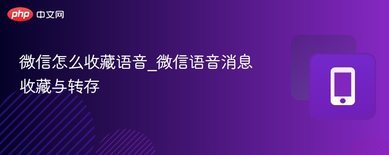 微信怎么收藏语音_微信语音消息收藏与转存