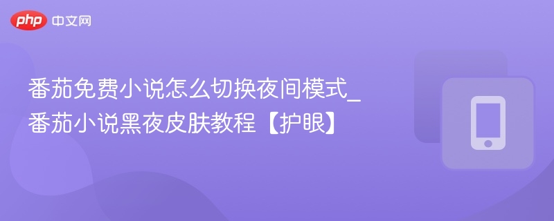 番茄免费小说怎么切换夜间模式_番茄小说黑夜皮肤教程【护眼】