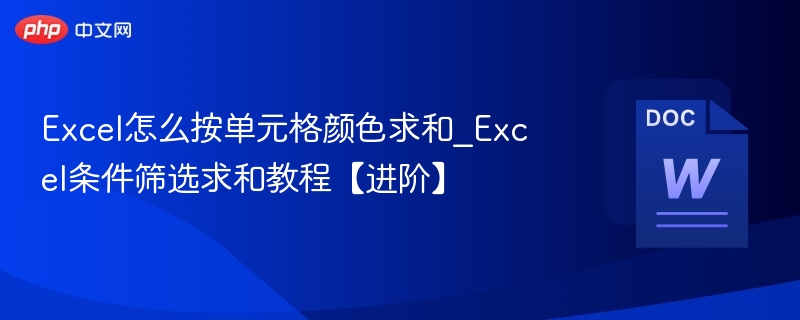 Excel怎么按单元格颜色求和_Excel条件筛选求和教程【进阶】