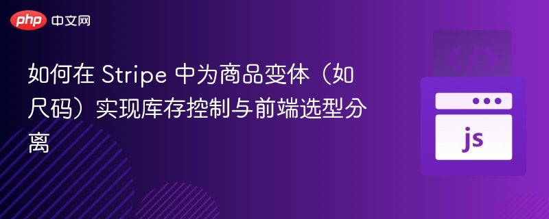 如何在 Stripe 中为商品变体（如尺码）实现库存控制与前端选型分离
