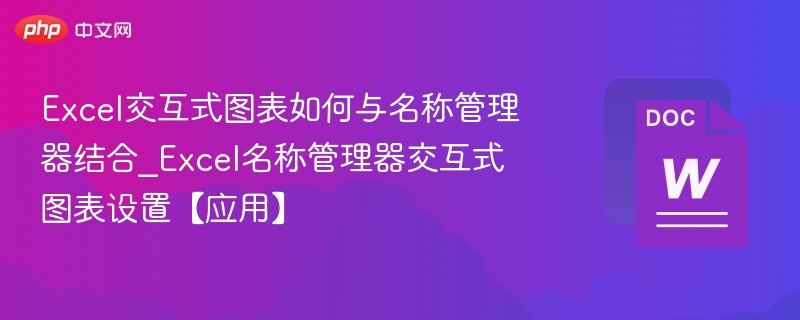 Excel交互式图表如何与名称管理器结合_Excel名称管理器交互式图表设置【应用】
