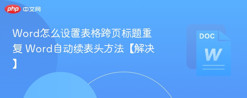 Word怎么设置表格跨页标题重复 Word自动续表头方法【解决】