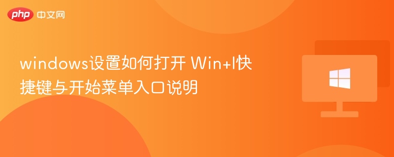 windows设置如何打开 Win+I快捷键与开始菜单入口说明