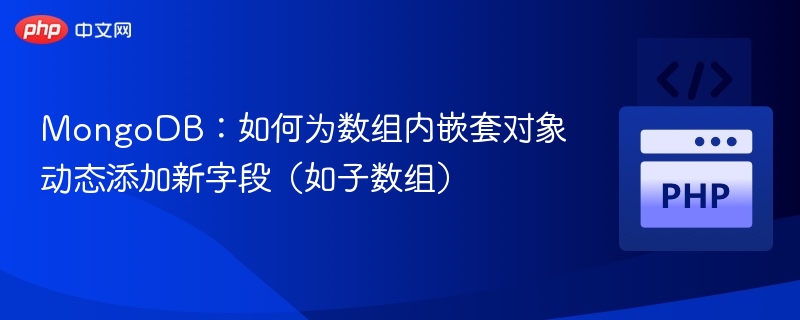 MongoDB：如何为数组内嵌套对象动态添加新字段（如子数组）
