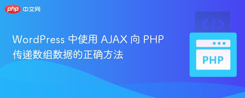 WordPress 中使用 AJAX 向 PHP 传递数组数据的正确方法
