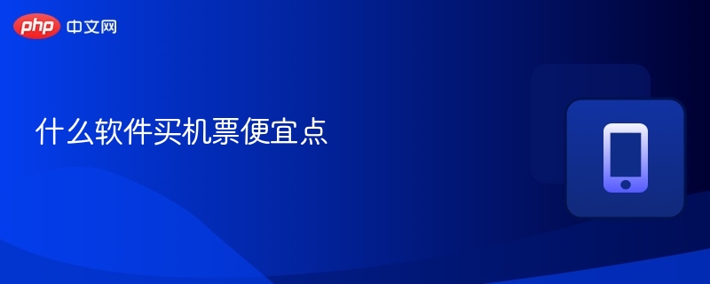 什么软件买机票便宜点