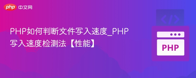 PHP如何判断文件写入速度_PHP写入速度检测法【性能】