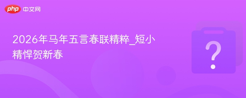 2026年马年五言春联精粹_短小精悍贺新春