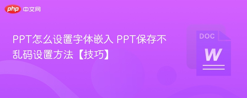 PPT怎么设置字体嵌入 PPT保存不乱码设置方法【技巧】
