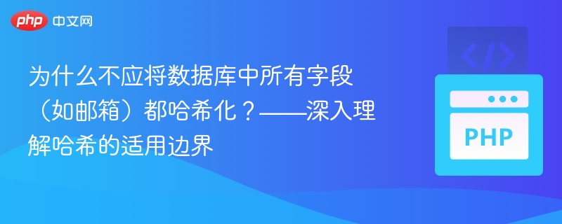 为什么不应将数据库中所有字段（如邮箱）都哈希化？——深入理解哈希的适用边界

