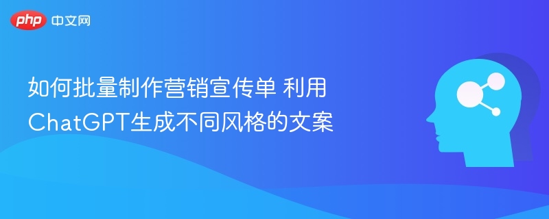 如何批量制作营销宣传单 利用ChatGPT生成不同风格的文案