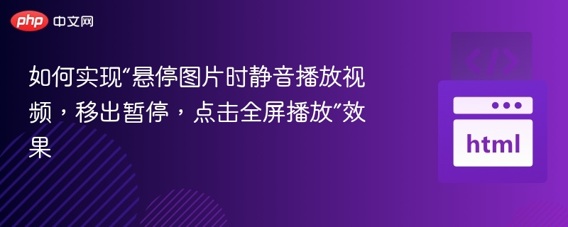 如何实现“悬停图片时静音播放视频，移出暂停，点击全屏播放”效果
