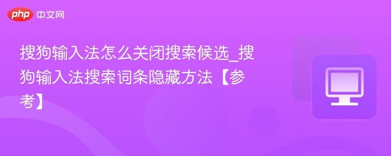 搜狗输入法怎么关闭搜索候选_搜狗输入法搜索词条隐藏方法【参考】