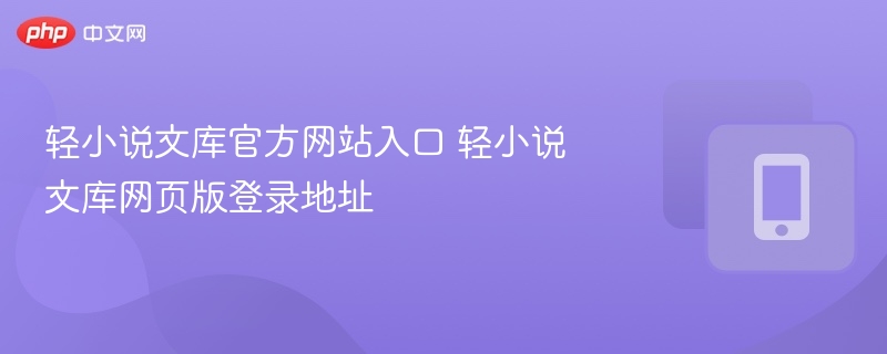 轻小说文库官方网站入口 轻小说文库网页版登录地址