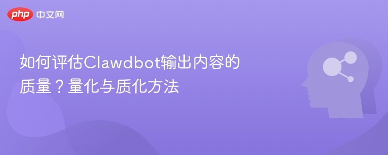 如何评估Clawdbot输出内容的质量？量化与质化方法