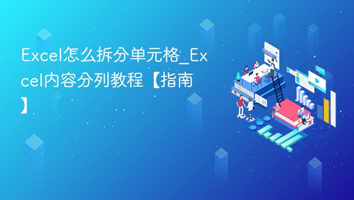 Excel怎么拆分单元格_Excel内容分列教程【指南】