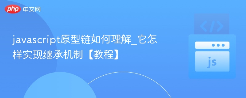 javascript原型链如何理解_它怎样实现继承机制【教程】