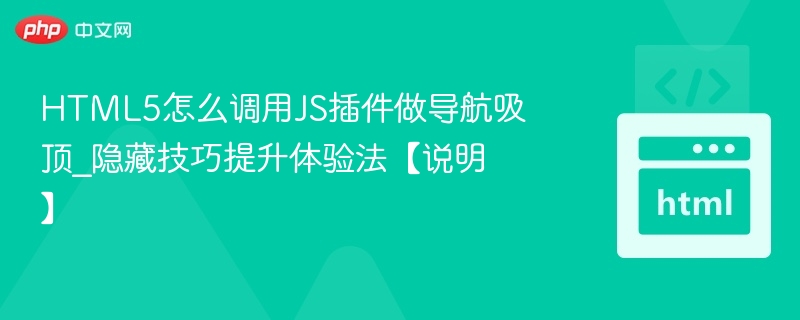 HTML5怎么调用JS插件做导航吸顶_隐藏技巧提升体验法【说明】