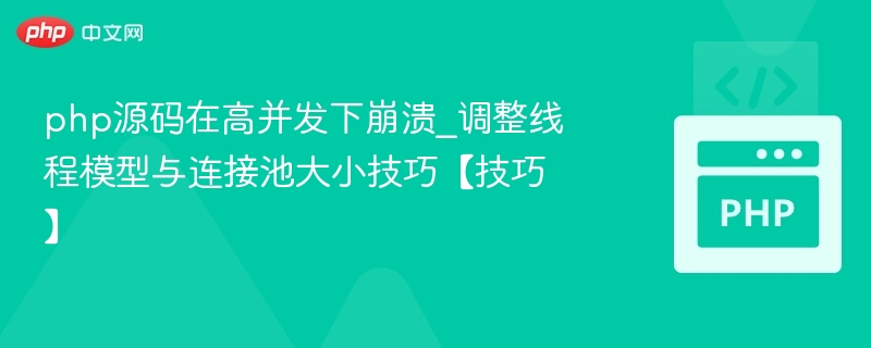 php源码在高并发下崩溃_调整线程模型与连接池大小技巧【技巧】
