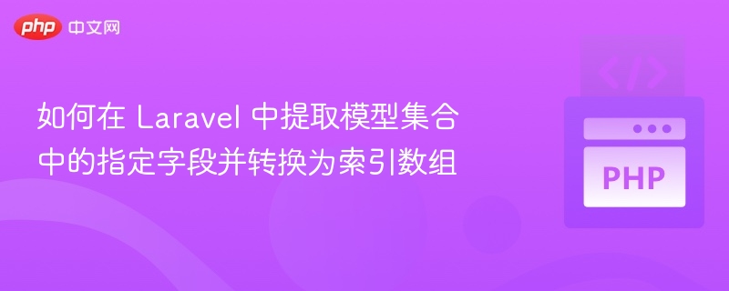如何在 Laravel 中提取模型集合中的指定字段并转换为索引数组
