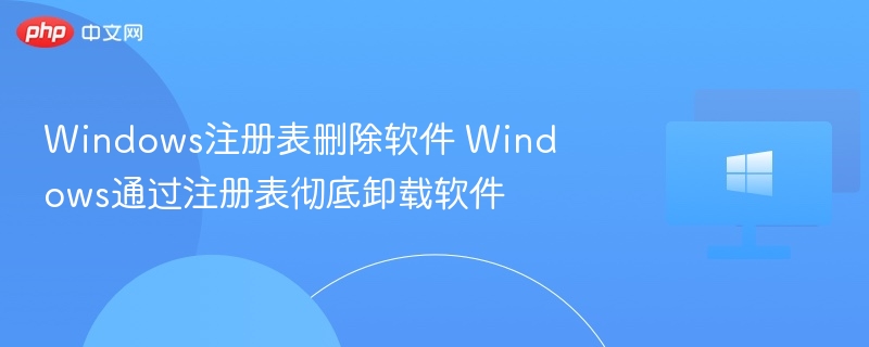 Windows注册表删除软件 Windows通过注册表彻底卸载软件