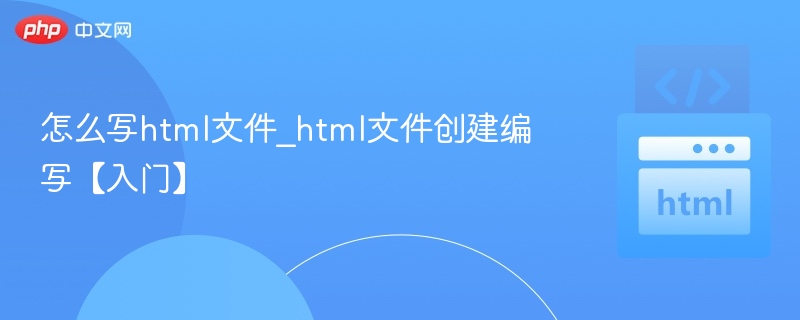 怎么写html文件_html文件创建编写【入门】