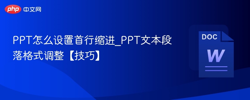 PPT怎么设置首行缩进_PPT文本段落格式调整【技巧】