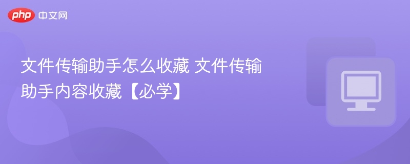 文件传输助手怎么收藏 文件传输助手内容收藏【必学】
