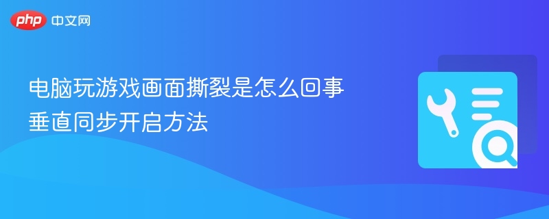电脑玩游戏画面撕裂是怎么回事 垂直同步开启方法