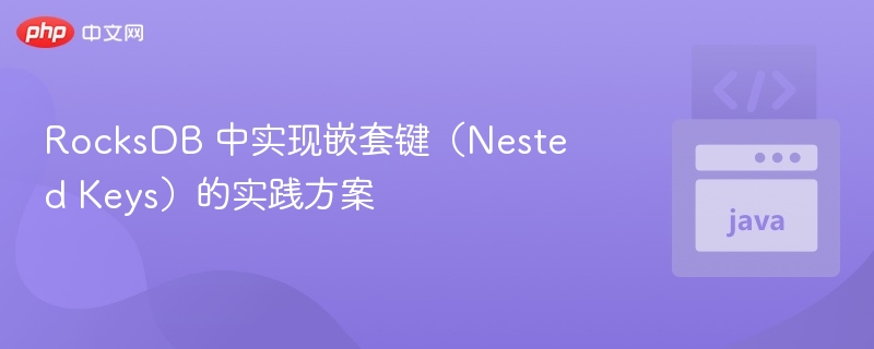RocksDB 中实现嵌套键（Nested Keys）的实践方案

