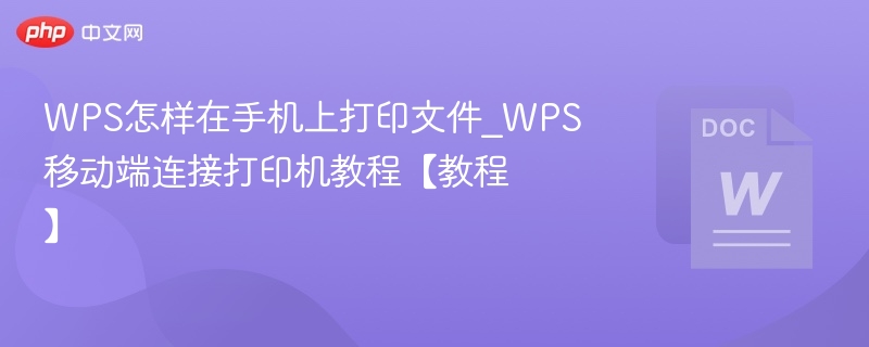 WPS怎样在手机上打印文件_WPS移动端连接打印机教程【教程】