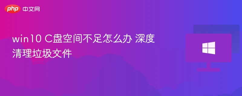 win10 C盘空间不足怎么办 深度清理垃圾文件