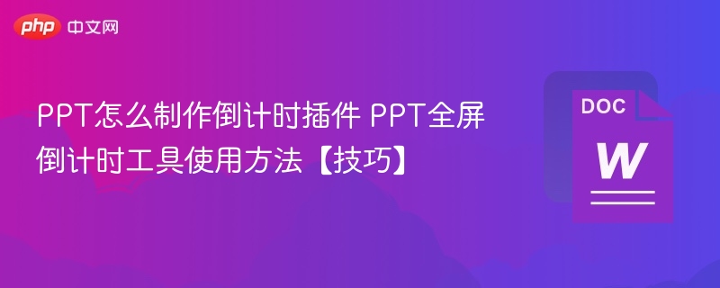 PPT怎么制作倒计时插件 PPT全屏倒计时工具使用方法【技巧】