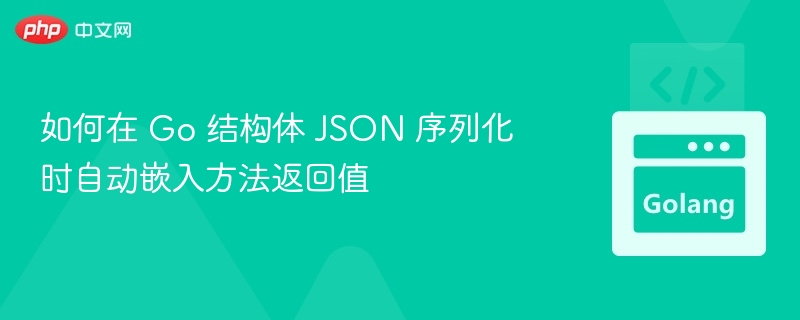 如何在 Go 结构体 JSON 序列化时自动嵌入方法返回值
