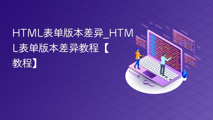 HTML表单版本差异_HTML表单版本差异教程【教程】