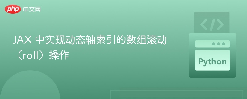 JAX 中实现动态轴索引的数组滚动（roll）操作
