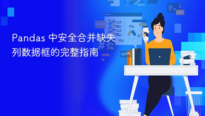 Pandas 中安全合并缺失列数据框的完整指南
