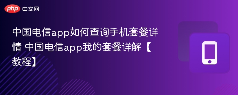 中国电信app如何查询手机套餐详情 中国电信app我的套餐详解【教程】