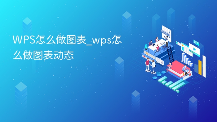 WPS怎么做图表_wps怎么做图表动态
