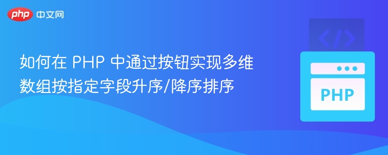 如何在 PHP 中通过按钮实现多维数组按指定字段升序/降序排序