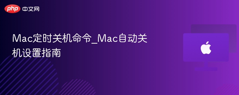 Mac定时关机命令_Mac自动关机设置指南