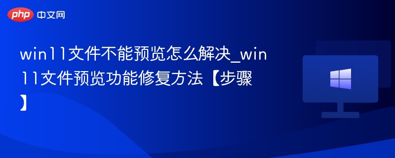 win11文件不能预览怎么解决_win11文件预览功能修复方法【步骤】