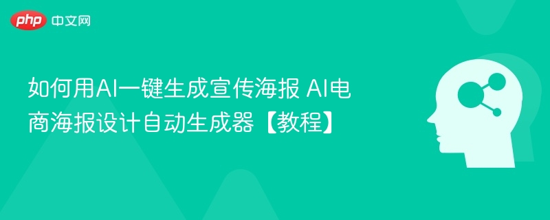 如何用AI一键生成宣传海报 AI电商海报设计自动生成器【教程】