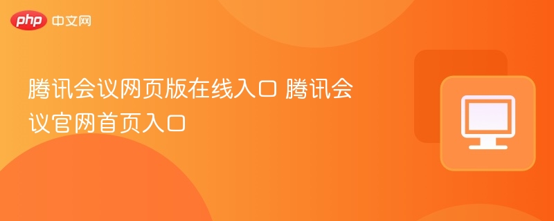 腾讯会议网页版在线入口 腾讯会议官网首页入口